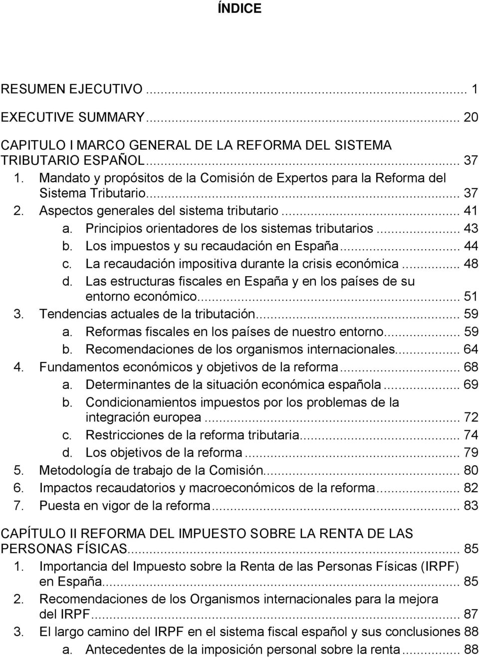 .. 43 b. Los impuestos y su recaudación en España... 44 c. La recaudación impositiva durante la crisis económica... 48 d. Las estructuras fiscales en España y en los países de su entorno económico.