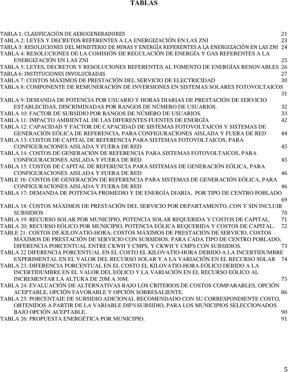 DE ENERGÍAS RENOVABLES 26 TABLA 6: INSTITUCIONES INVOLUCRADAS 27 TABLA 7: COSTOS MÁXIMOS DE PRESTACIÓN DEL SERVICIO DE ELECTRICIDAD 30 TABLA 8: COMPONENTE DE REMUNERACIÓN DE INVERSIONES EN SISTEMAS
