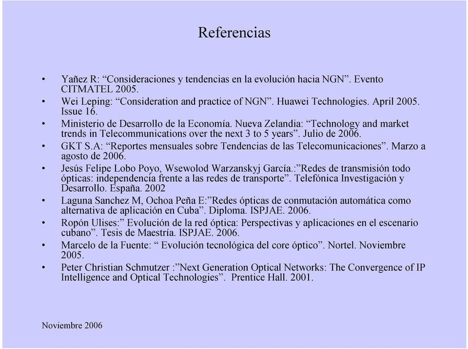 A: Reportes mensuales sobre Tendencias de las Telecomunicaciones. Marzo a agosto de 2006. Jesús Felipe Lobo Poyo, Wsewolod Warzanskyj García.