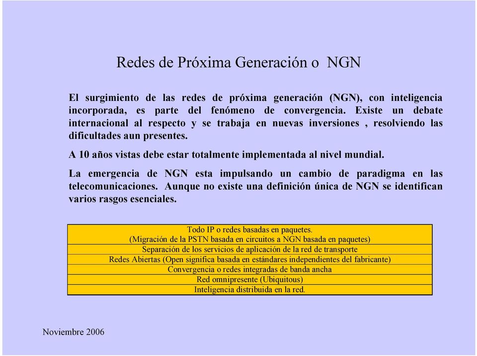 La emergencia de NGN esta impulsando un cambio de paradigma en las telecomunicaciones. Aunque no existe una definición única de NGN se identifican varios rasgos esenciales.