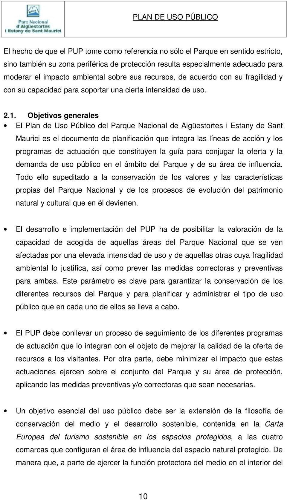 Objetivos generales El Plan de Uso Público del Parque Nacional de Aigüestortes i Estany de Sant Maurici es el documento de planificación que integra las líneas de acción y los programas de actuación