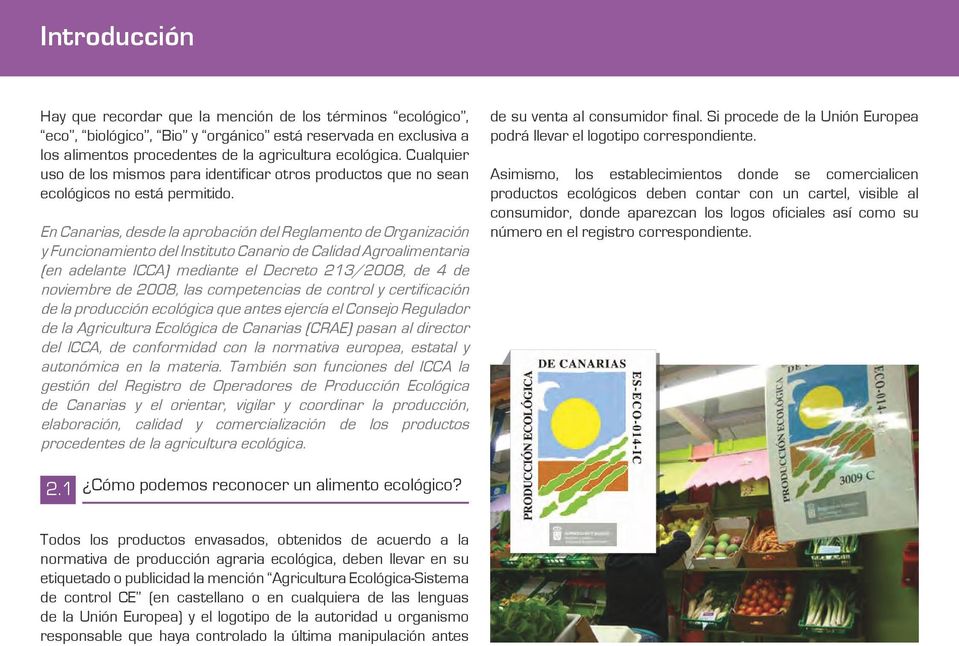 En Canarias, desde la aprobación del Reglamento de Organización y Funcionamiento del Instituto Canario de Calidad Agroalimentaria (en adelante ICCA) mediante el Decreto 213/2008, de 4 de noviembre de