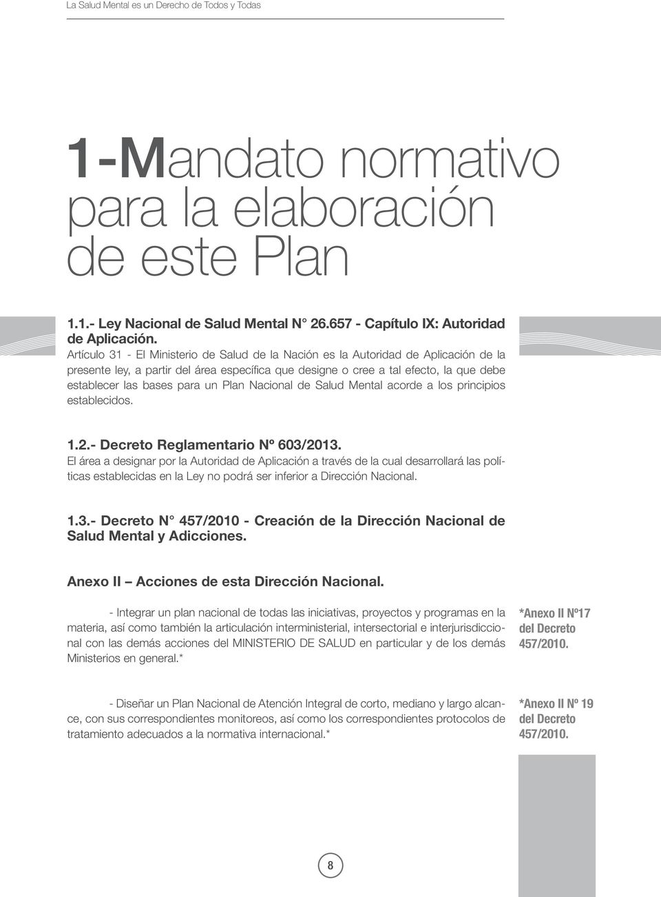 un Plan Nacional de Salud Mental acorde a los principios establecidos. 1.2.- Decreto Reglamentario Nº 603/2013.