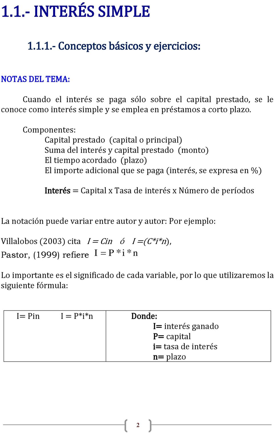 = Capital x Tasa de interés x Número de períodos La notación puede variar entre autor y autor: Por ejemplo: Villalobos (2003) cita I = Cin ó I =(C*i*n), Pastor, (1999) refiere I P * i * n Lo