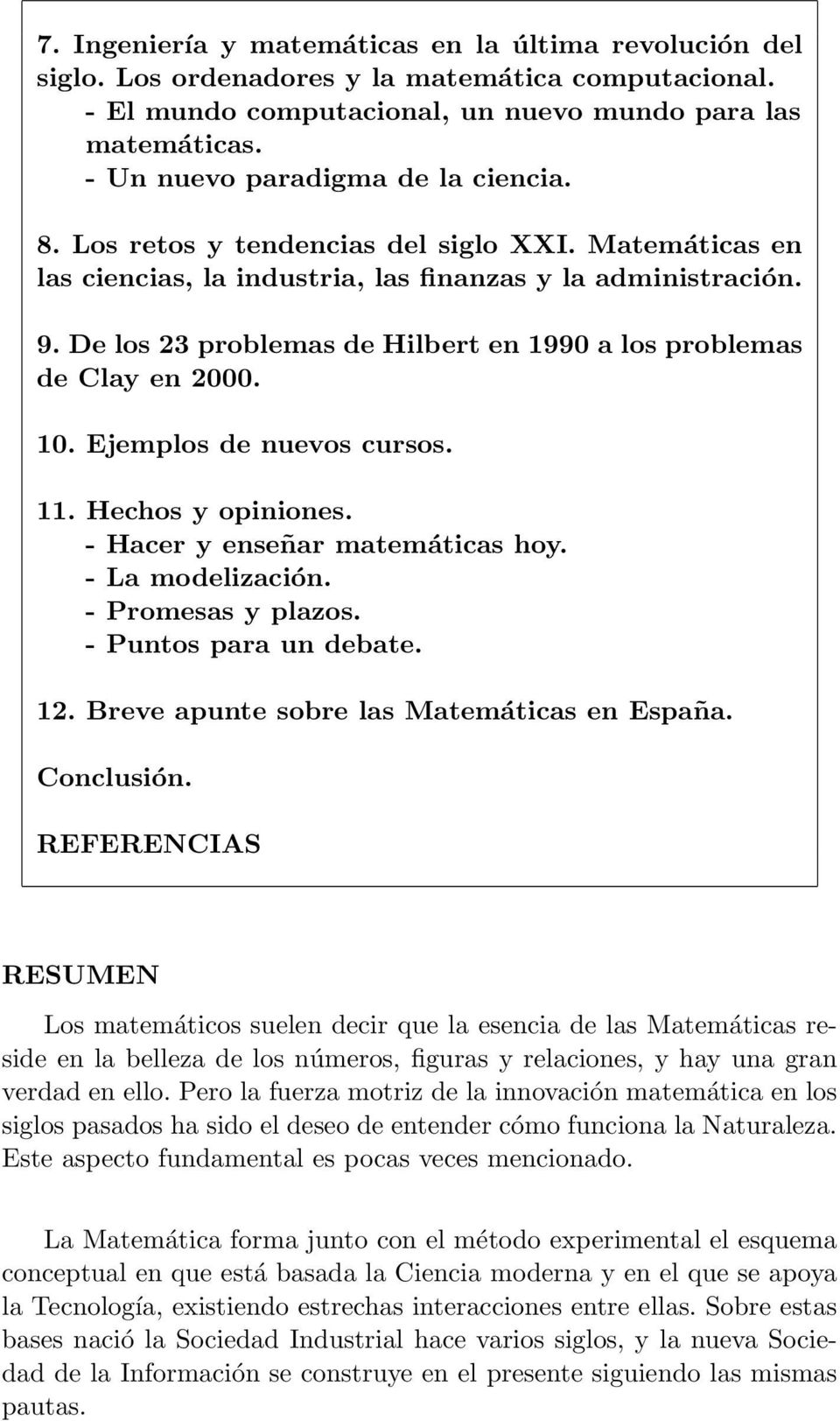 De los 23 problemas de Hilbert en 1990 a los problemas de Clay en 2000. 10. Ejemplos de nuevos cursos. 11. Hechos y opiniones. - Hacer y enseñar matemáticas hoy. - La modelización.