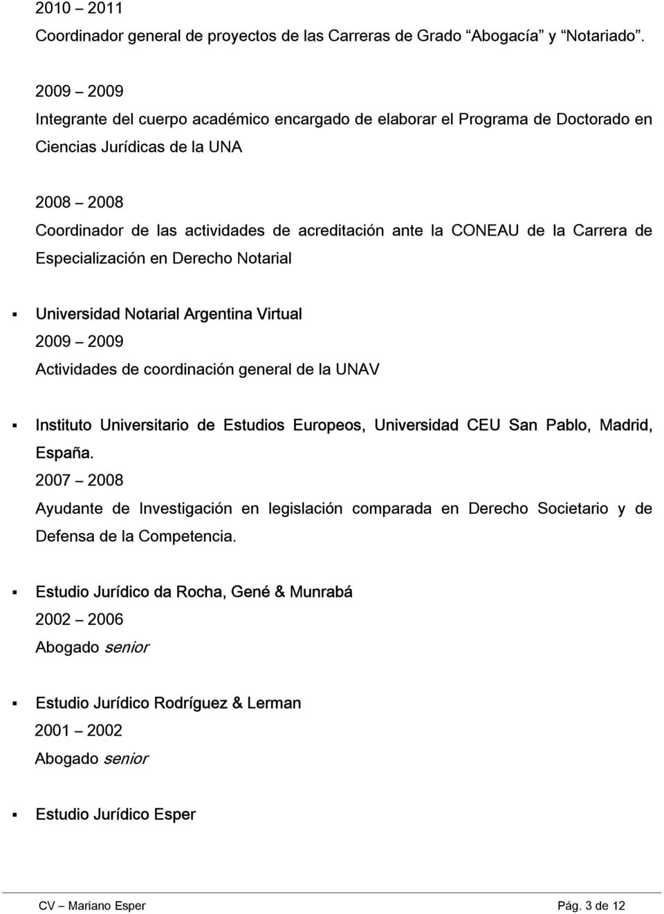 Carrera de Especialización en Derecho Notarial Universidad Notarial Argentina Virtual 2009 2009 Actividades de coordinación general de la UNAV Instituto Universitario de Estudios Europeos,
