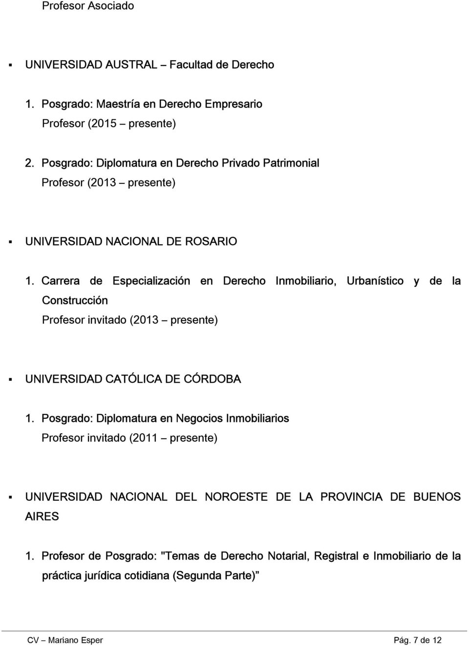 Carrera de Especialización en Derecho Inmobiliario, Urbanístico y de la Construcción Profesor invitado (2013 presente) UNIVERSIDAD CATÓLICA DE CÓRDOBA 1.