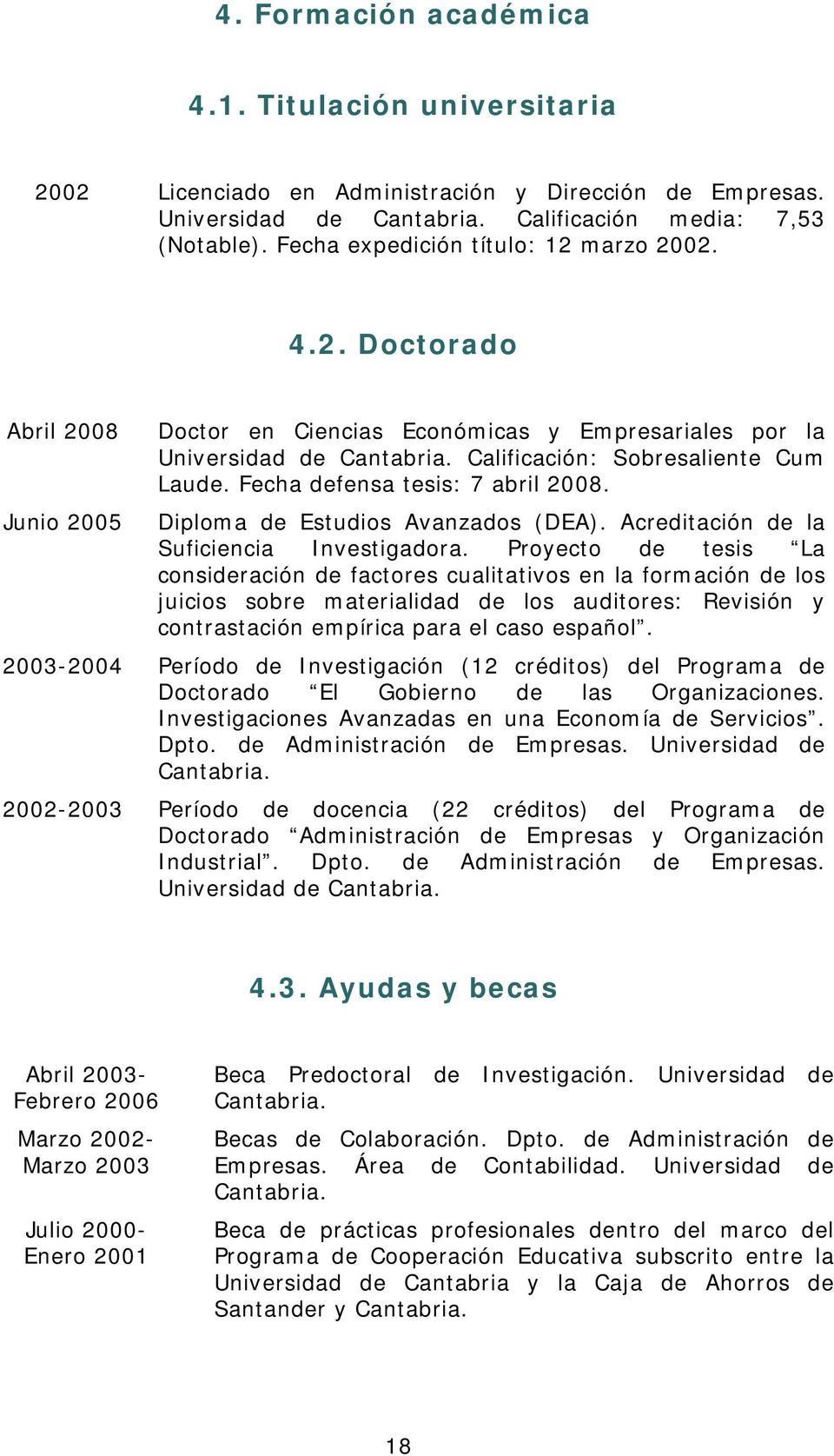 Fecha defensa tesis: 7 abril 2008. Diploma de Estudios Avanzados (DEA). Acreditación de la Suficiencia Investigadora.