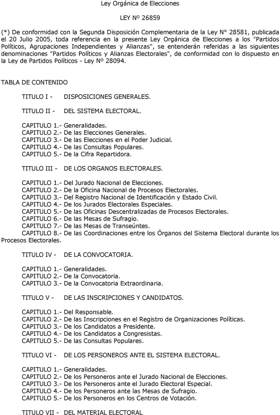 lo dispuesto en la Ley de Partidos Políticos - Ley Nº 28094. TABLA DE CONTENIDO TITULO I - TITULO II - DISPOSICIONES GENERALES. DEL SISTEMA ELECTORAL. CAPITULO 1.- Generalidades. CAPITULO 2.