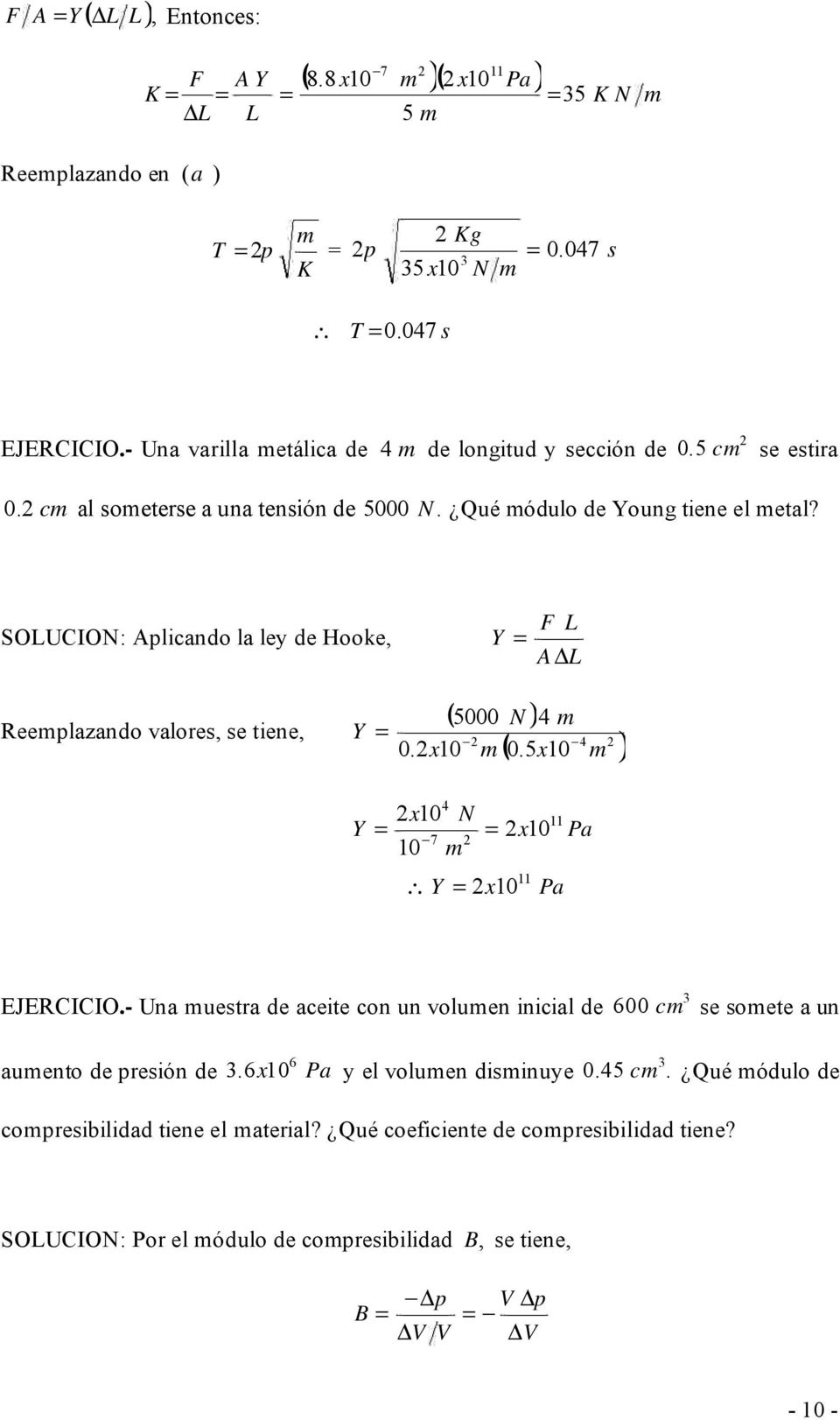 SOLUCION: Aplicando la ley de Hooke, Y F L A L ( ) 5000 N 4 m Reemplazando valores, se tiene, Y 4 0.x10 m 0.5x10 m ( ) Y 4 x10 N 10 m 7 Y x10 x10 11 11 Pa Pa EJERCICIO.