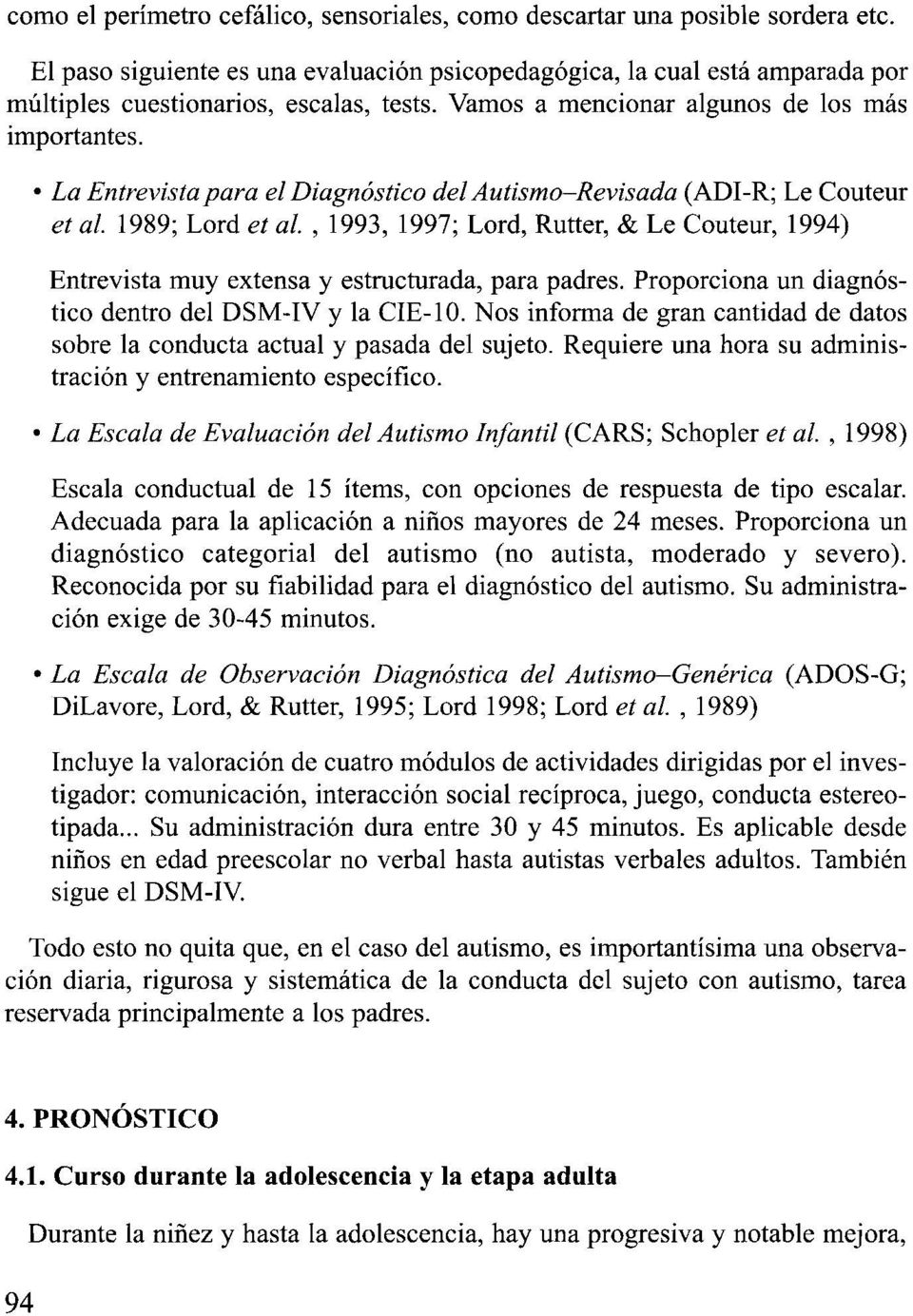 , 1993, 1997; Lord, Rutter, & Le Couteur, 1994) Entrevista niuy extensa y estructurada, para padres. Proporciona un diagnóstico dentro del DSM-IV y la CIE-10.