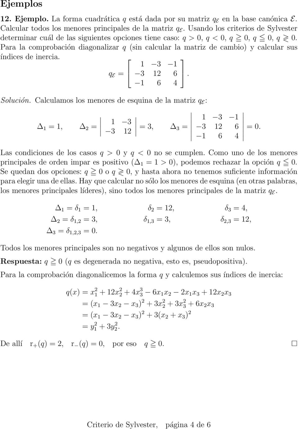 Para la comprobación diagonalizar q (sin calcular la matriz de cambio) y calcular sus índices de inercia. q E = 1 3 1 3 12 6 1 6 4 Solución.