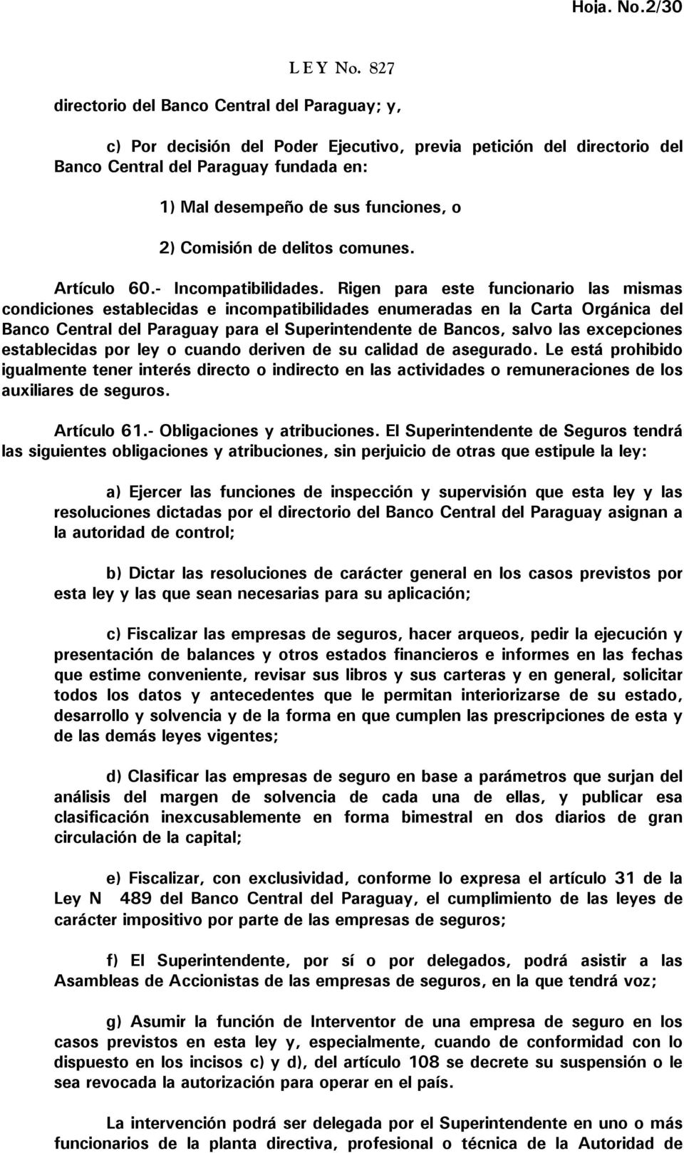 Rigen para este funcionario las mismas condiciones establecidas e incompatibilidades enumeradas en la Carta Orgánica del Banco Central del Paraguay para el Superintendente de Bancos, salvo las