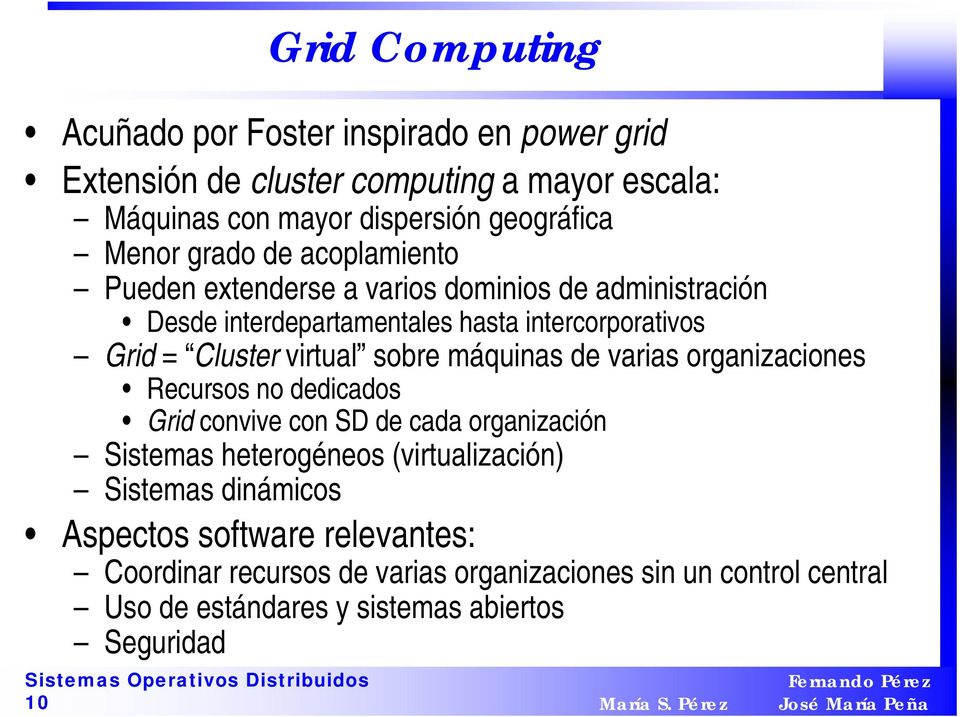 virtual sobre máquinas de varias organizaciones Recursos no dedicados Grid convive con SD de cada organización Sistemas heterogéneos (virtualización)
