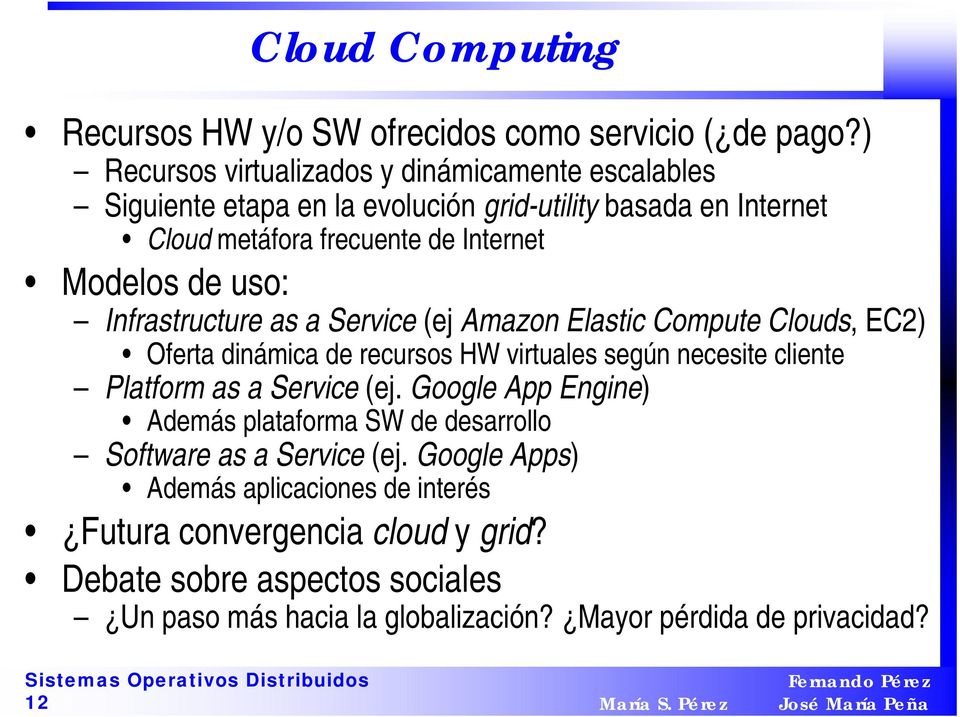 uso: Infrastructure as a Service (ej Amazon Elastic Compute Clouds, EC2) Oferta dinámica de recursos HW virtuales según necesite cliente Platform as a Service (ej.