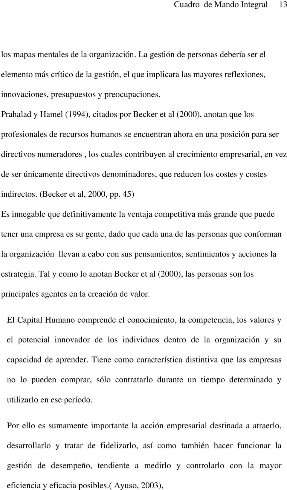 Prahalad y Hamel (1994), citados por Becker et al (2000), anotan que los profesionales de recursos humanos se encuentran ahora en una posición para ser directivos numeradores, los cuales contribuyen