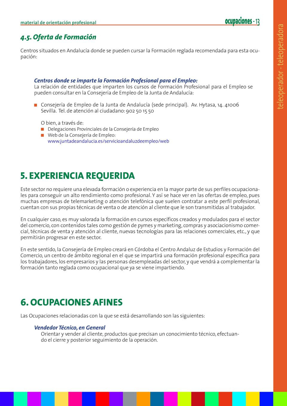 relación de entidades que imparten los cursos de Formación Profesional para el Empleo se pueden consultar en la Consejería de Empleo de la Junta de Andalucía: Consejería de Empleo de la Junta de