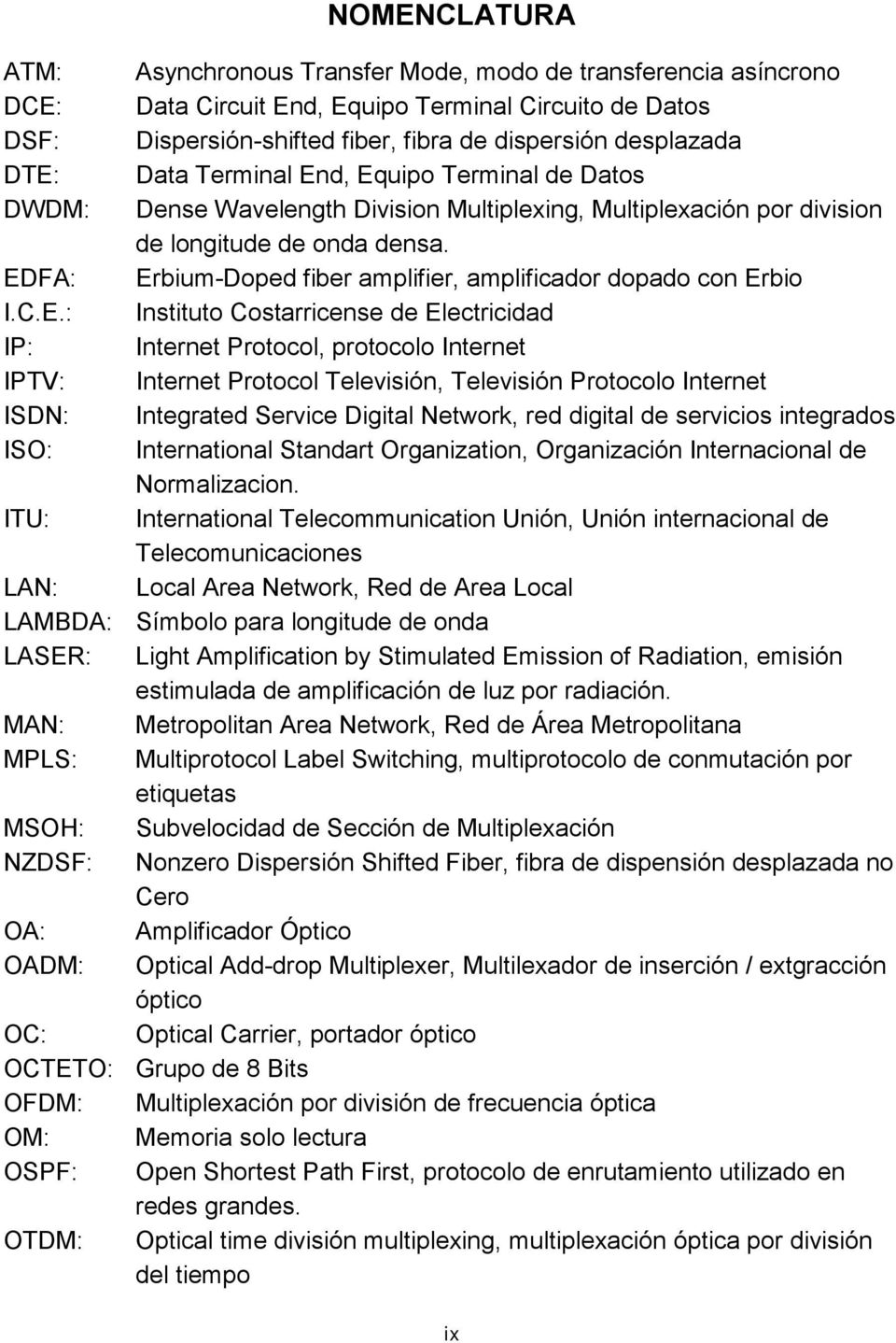 EDFA: Erbium-Doped fiber amplifier, amplificador dopado con Erbio I.C.E.: Instituto Costarricense de Electricidad IP: Internet Protocol, protocolo Internet IPTV: Internet Protocol Televisión,