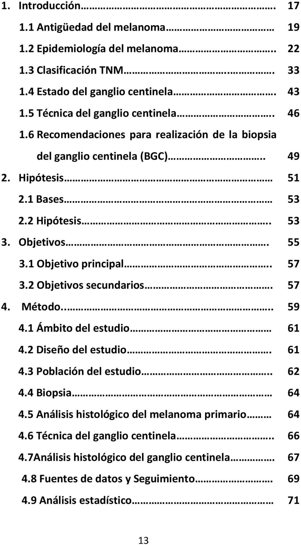 . 4.4 Biopsia 4.5 Análisis histológico del melanoma primario 4.6 Técnica del ganglio centinela.. 4.7Análisis histológico del ganglio centinela. 4.8 Fuentes de datos y Seguimiento.