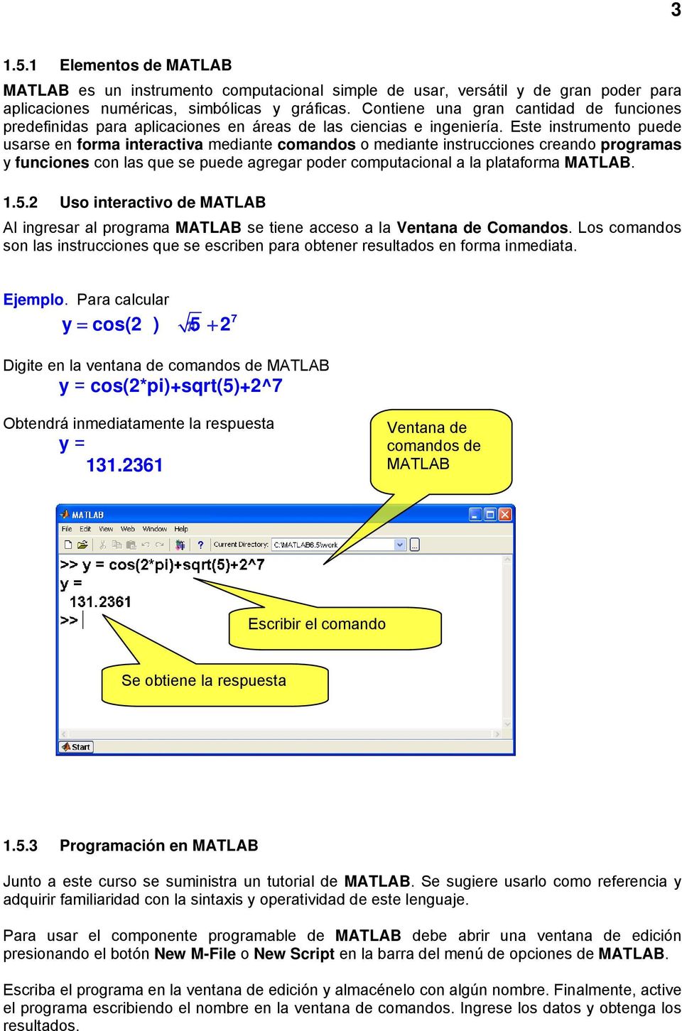 Este instrumento puede usarse en forma interactiva mediante comandos o mediante instrucciones creando programas y funciones con las que se puede agregar poder computacional a la plataforma MATLAB..5.