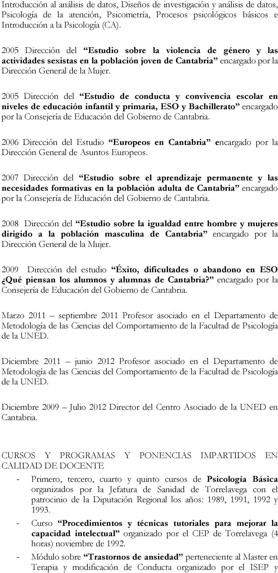2005 Dirección del Estudio de conducta y convivencia escolar en niveles de educación infantil y primaria, ESO y Bachillerato encargado por la Consejería de Educación del Gobierno de Cantabria.