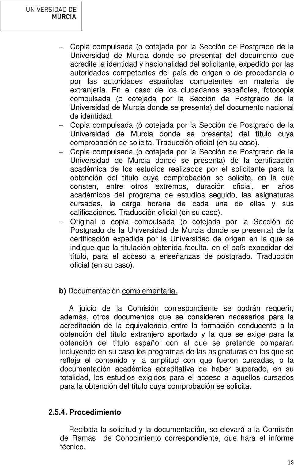 En el caso de los ciudadanos españoles, fotocopia compulsada (o cotejada por la Sección de Postgrado de la Universidad de Murcia donde se presenta) del documento nacional de identidad.