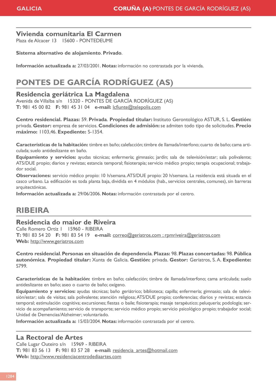 PONTES DE GARCÍA RODRÍGUEZ (AS) Residencia geriátrica La Magdalena Avenida de Villalba s/n 15320 - PONTES DE GARCÍA RODRÍGUEZ (AS) T: 981 45 00 82 F: 981 45 31 04 e-mail: lcfiunte@telepolis.