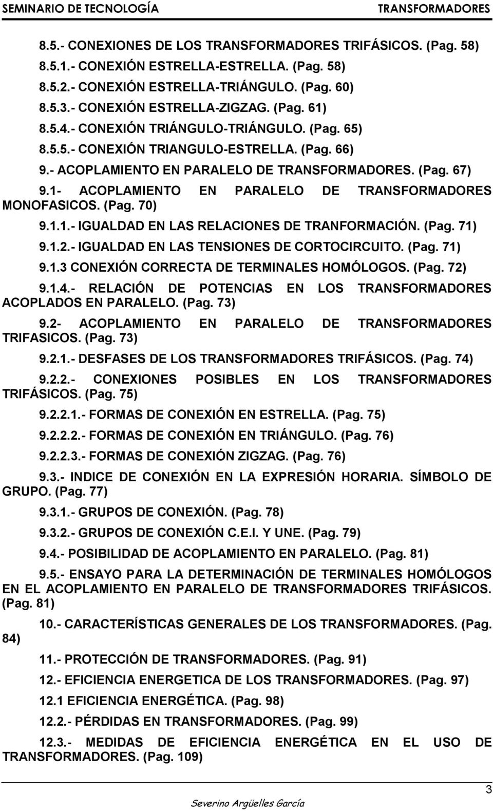(Pag. 71) 9.1.2.- IGUALDAD EN LAS TENSIONES DE CORTOCIRCUITO. (Pag. 71) 9.1.3 CONEXIÓN CORRECTA DE TERMINALES HOMÓLOGOS. (Pag. 72) 9.1.4.- RELACIÓN DE POTENCIAS EN LOS ACOPLADOS EN PARALELO. (Pag. 73) 9.