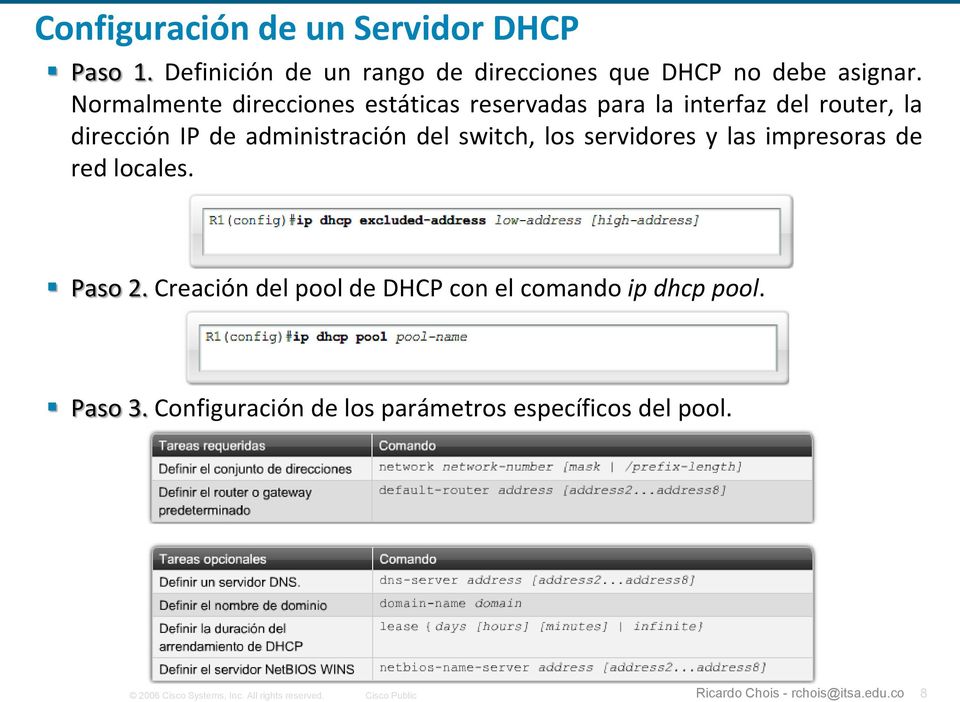 servidores y las impresoras de red locales. Paso 2. Creación del pool de DHCP con el comando ip dhcp pool. Paso 3.