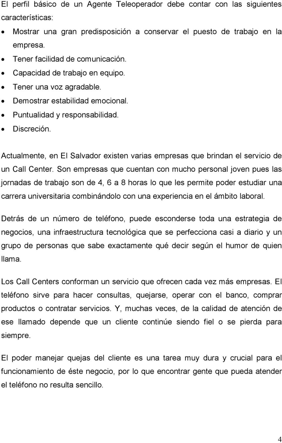 Actualmente, en El Salvador existen varias empresas que brindan el servicio de un Call Center.