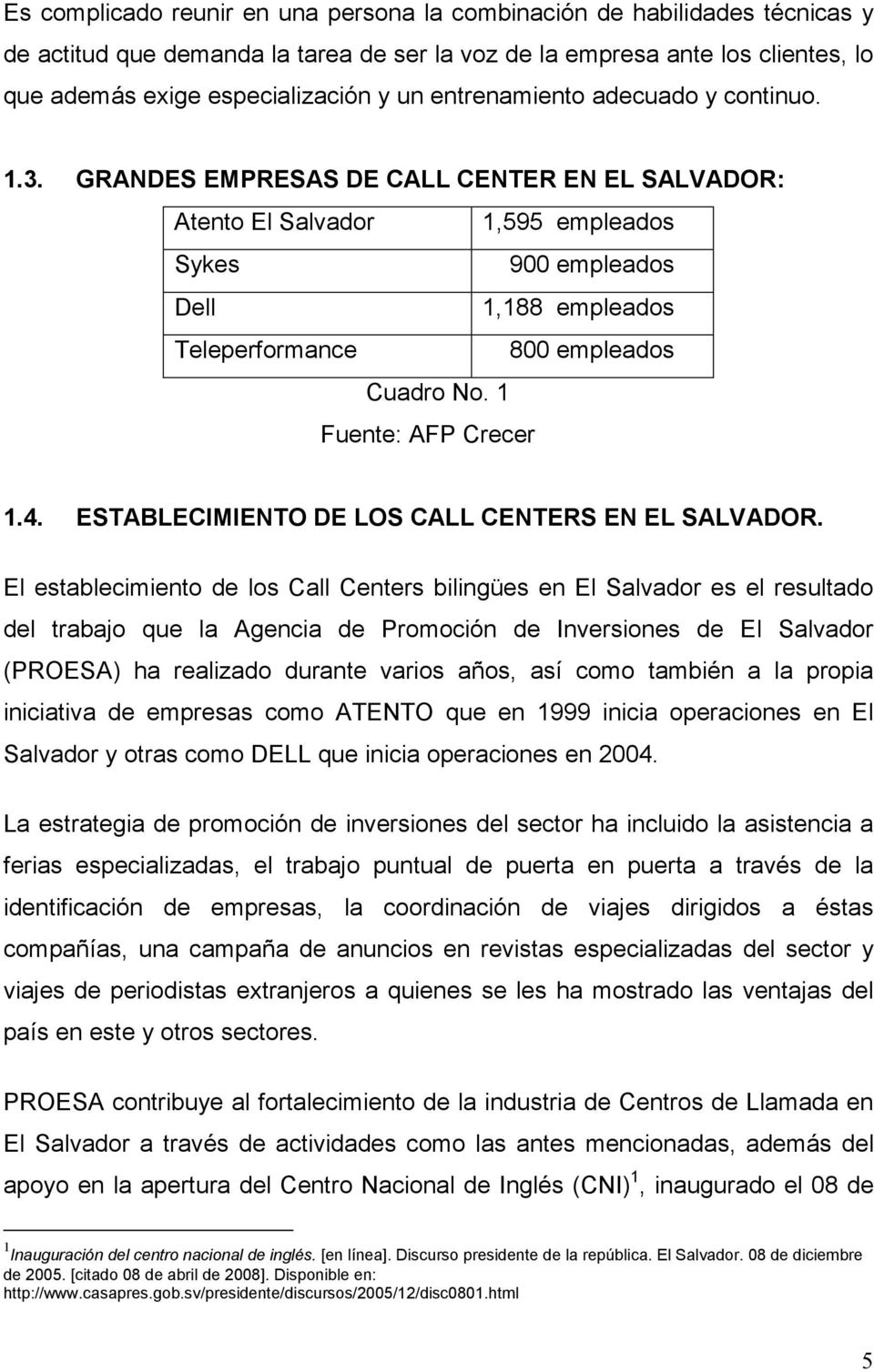 GRANDES EMPRESAS DE CALL CENTER EN EL SALVADOR: Atento El Salvador 1,595 empleados Sykes 900 empleados Dell 1,188 empleados Teleperformance 800 empleados Cuadro No. 1 Fuente: AFP Crecer 1.4.