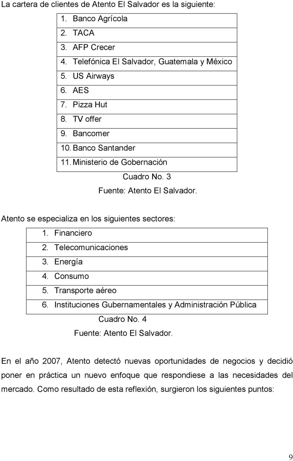 Telecomunicaciones 3. Energía 4. Consumo 5. Transporte aéreo 6. Instituciones Gubernamentales y Administración Pública Cuadro No. 4 Fuente: Atento El Salvador.