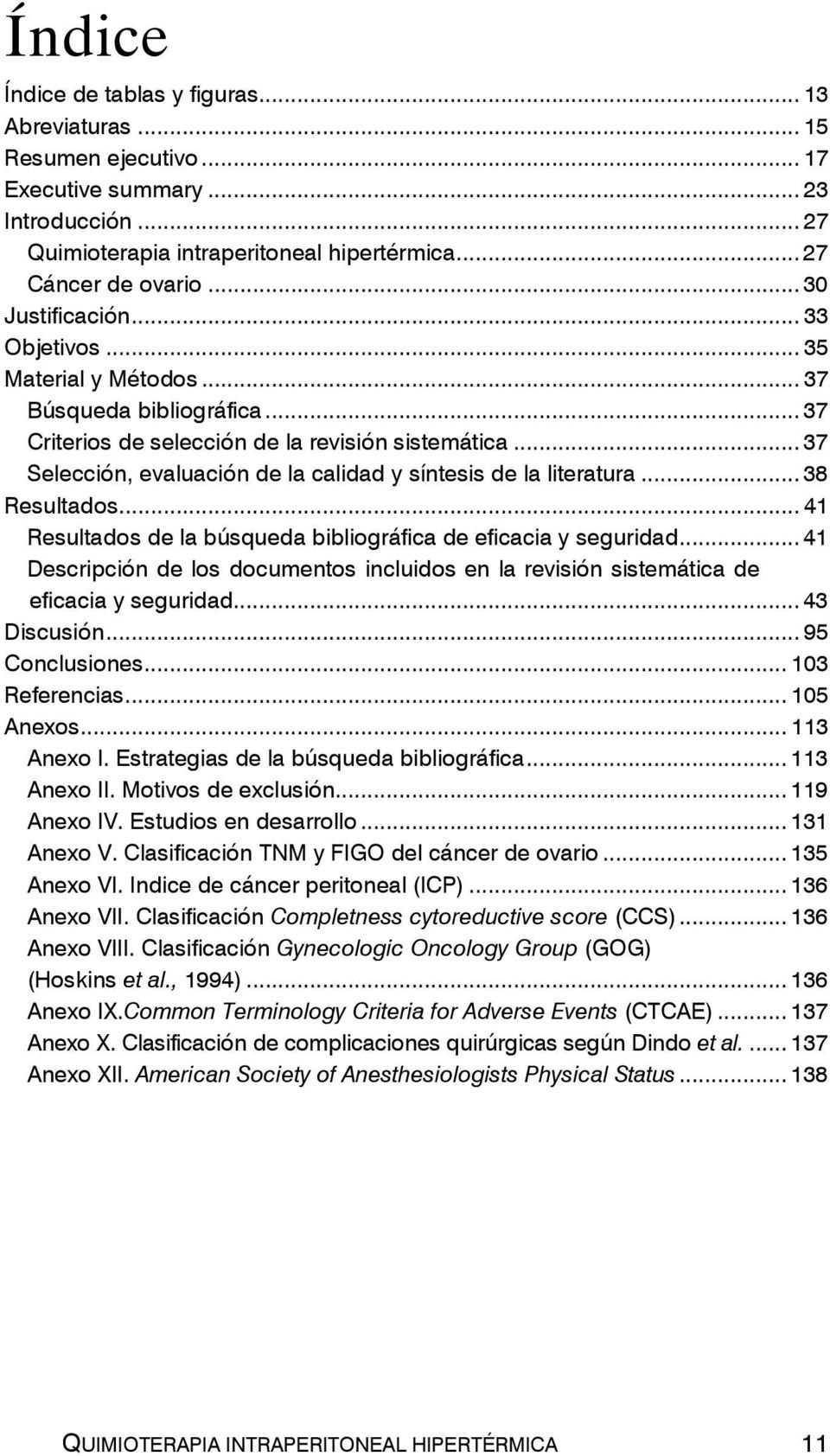..37 Selección, evaluación de la calidad y síntesis de la literatura...38 Resultados...41 Resultados de la búsqueda bibliográfica de eficacia y seguridad.