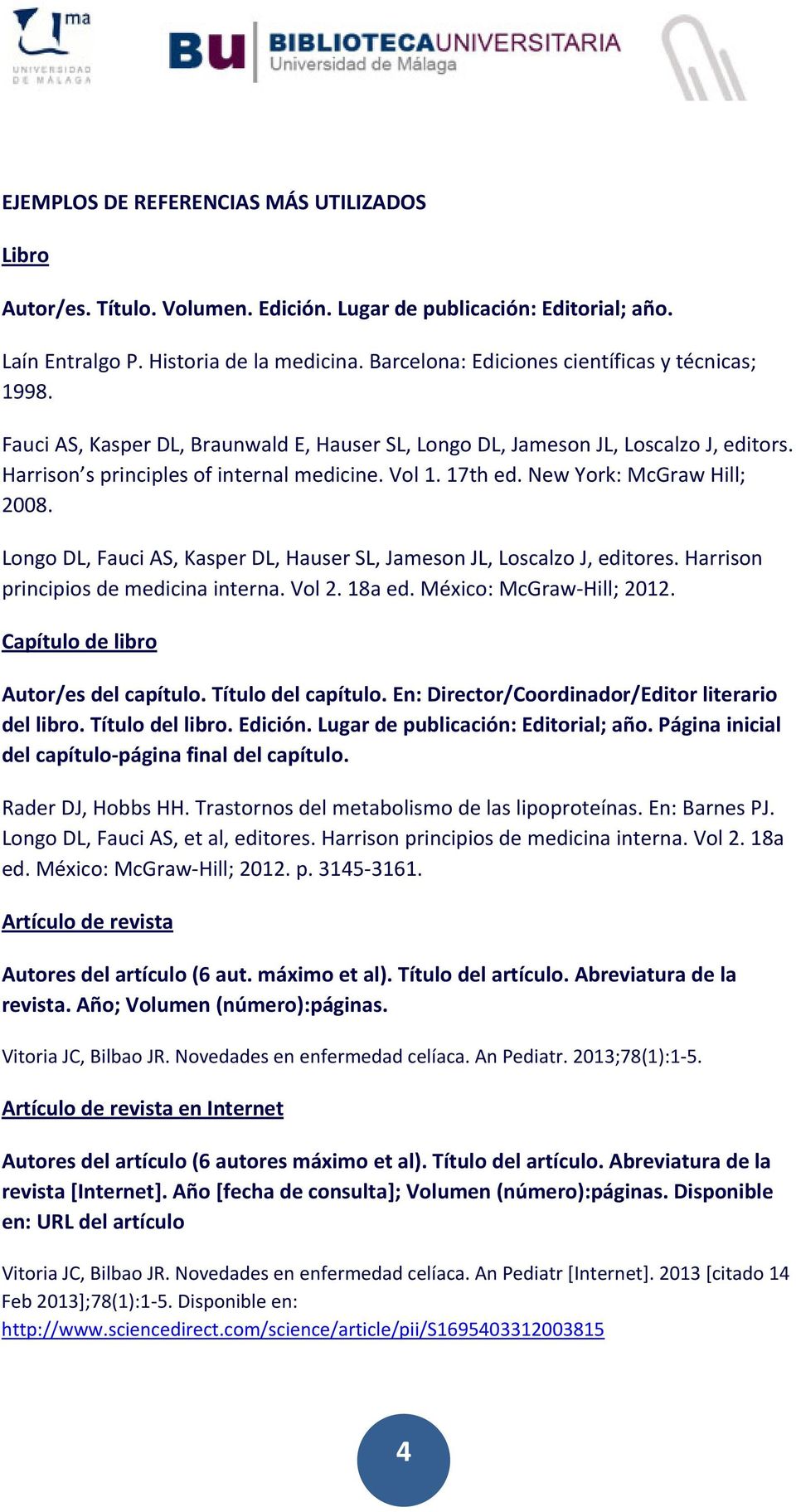 New York: McGraw Hill; 2008. Longo DL, Fauci AS, Kasper DL, Hauser SL, Jameson JL, Loscalzo J, editores. Harrison principios de medicina interna. Vol 2. 18a ed. México: McGraw Hill; 2012.