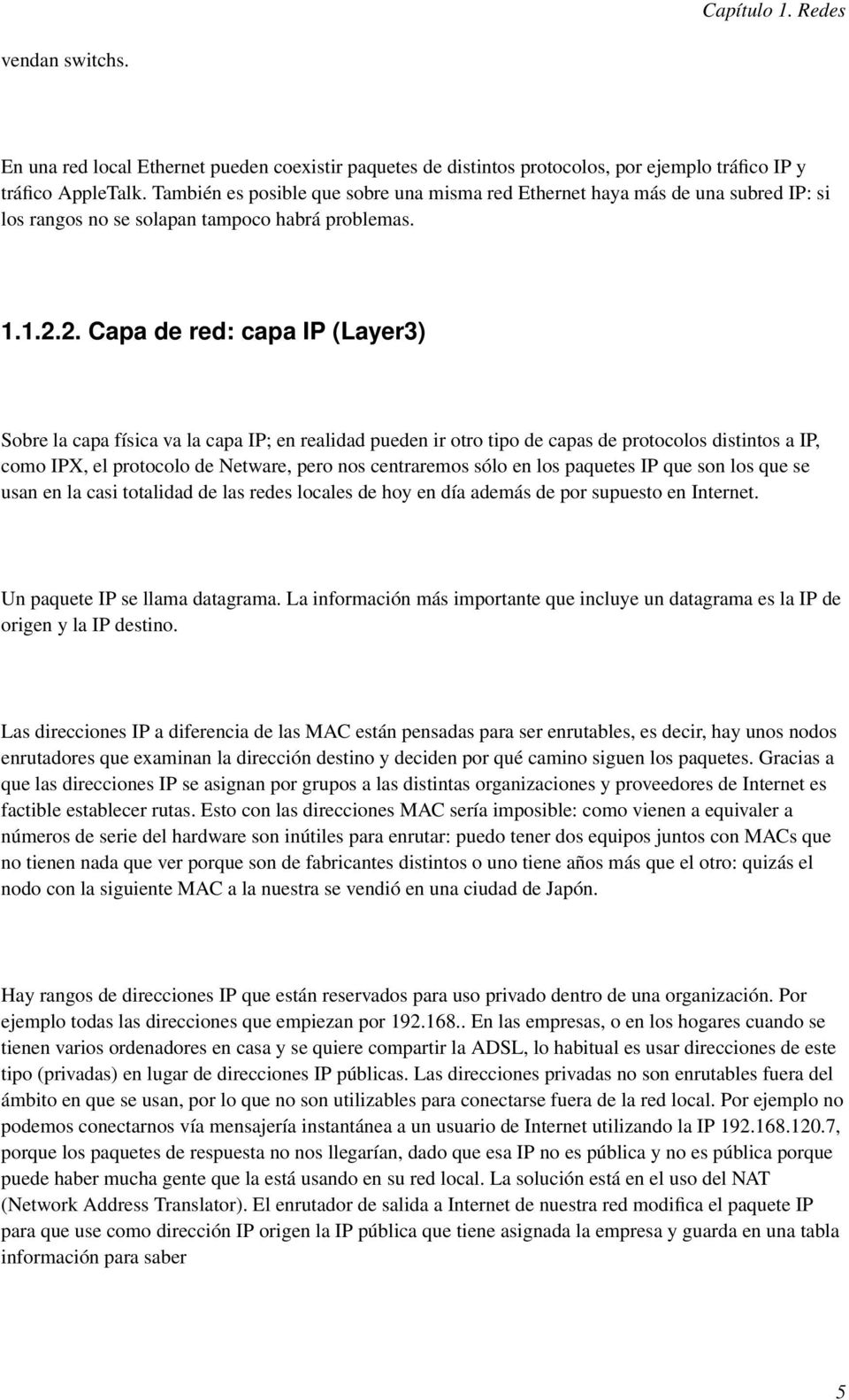 2. Capa de red: capa IP (Layer3) Sobre la capa física va la capa IP; en realidad pueden ir otro tipo de capas de protocolos distintos a IP, como IPX, el protocolo de Netware, pero nos centraremos