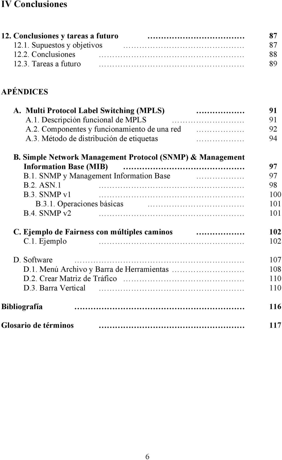 Simple Network Management Protocol (SNMP) & Management Information Base (MIB) 97 B.1. SNMP y Management Information Base 97 B.2. ASN.1 98 B.3. SNMP v1 100 B.3.1. Operaciones básicas 101 B.