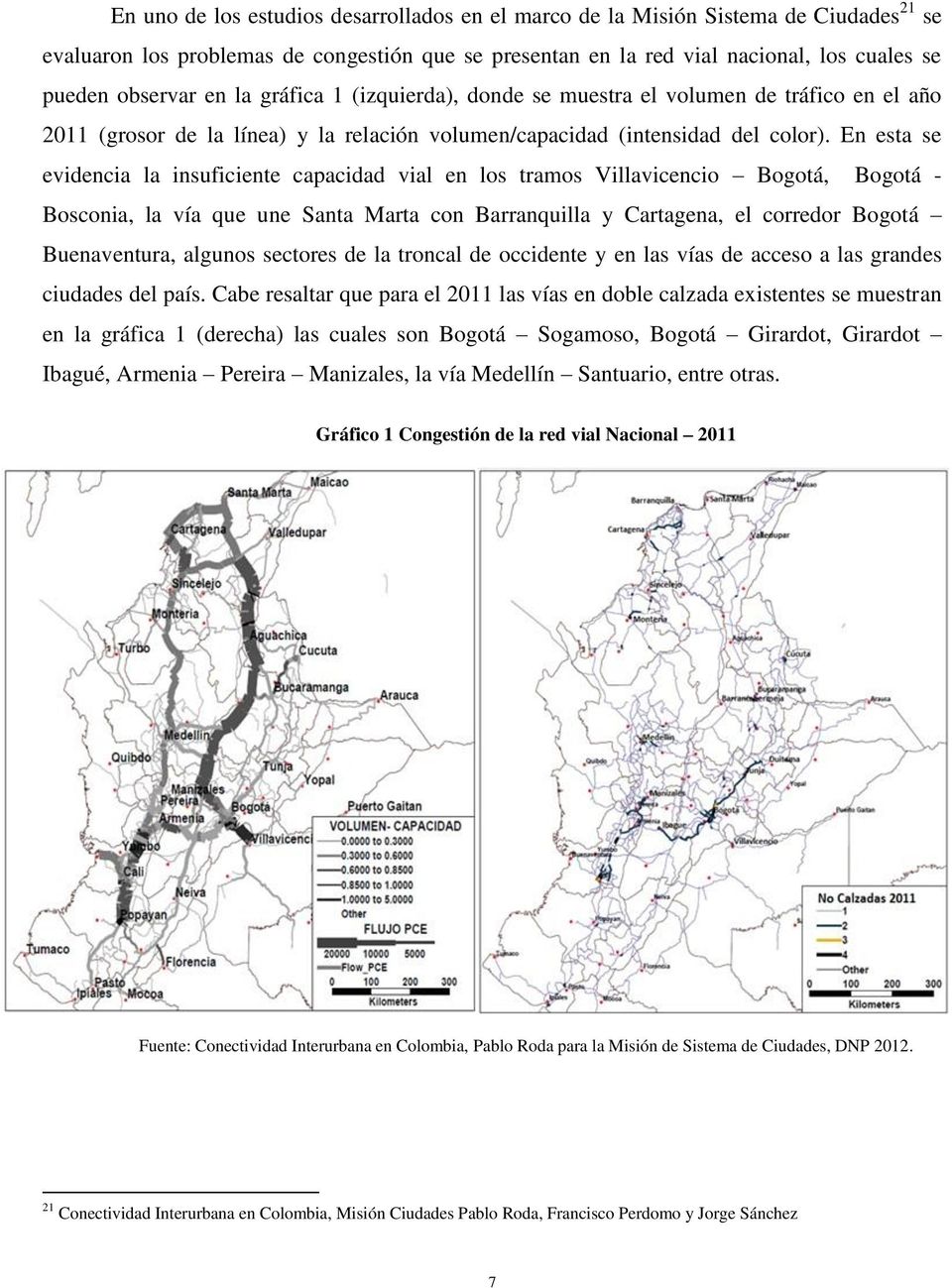 En esta se evidencia la insuficiente capacidad vial en los tramos Villavicencio Bogotá, Bogotá - Bosconia, la vía que une Santa Marta con Barranquilla y Cartagena, el corredor Bogotá Buenaventura,