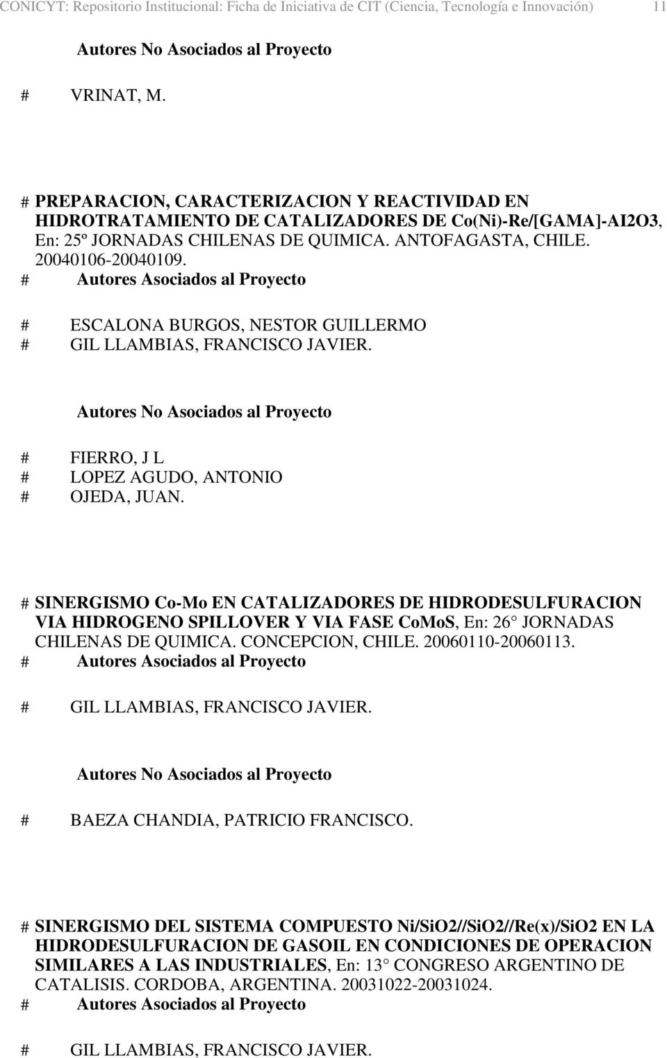 20040106-20040109. # FIERRO, J L # SINERGISMO Co-Mo EN CATALIZADORES DE HIDRODESULFURACION VIA HIDROGENO SPILLOVER Y VIA FASE CoMoS, En: 26 JORNADAS CHILENAS DE QUIMICA.