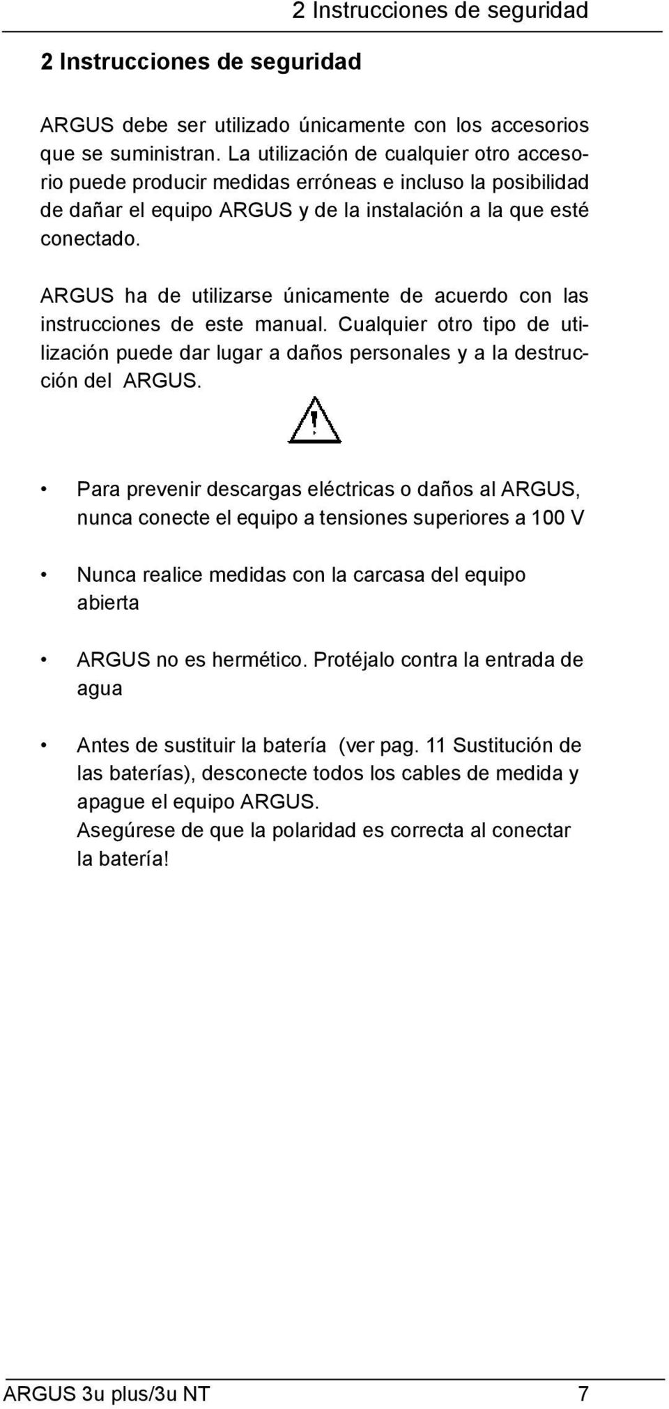 ARGUS ha de utilizarse únicamente de acuerdo con las instrucciones de este manual. Cualquier otro tipo de utilización puede dar lugar a daños personales y a la destrucción del ARGUS.