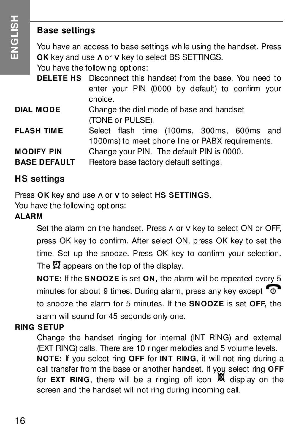 DIAL MODE Change the dial mode of base and handset (TONE or PULSE). FLASH TIME Select flash time (100ms, 300ms, 600ms and 1000ms) to meet phone line or PABX requirements. MODIFY PIN Change your PIN.
