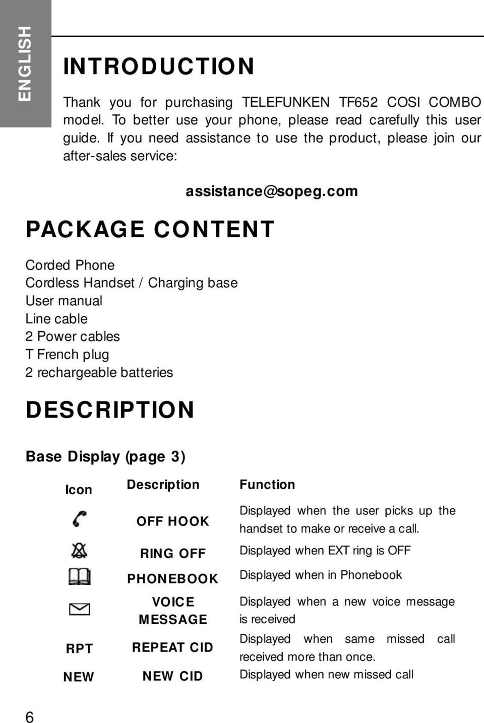 com PACKAGE CONTENT Corded Phone Cordless Handset / Charging base User manual Line cable 2 Power cables T French plug 2 rechargeable batteries DESCRIPTION Base Display (page 3) Icon Description