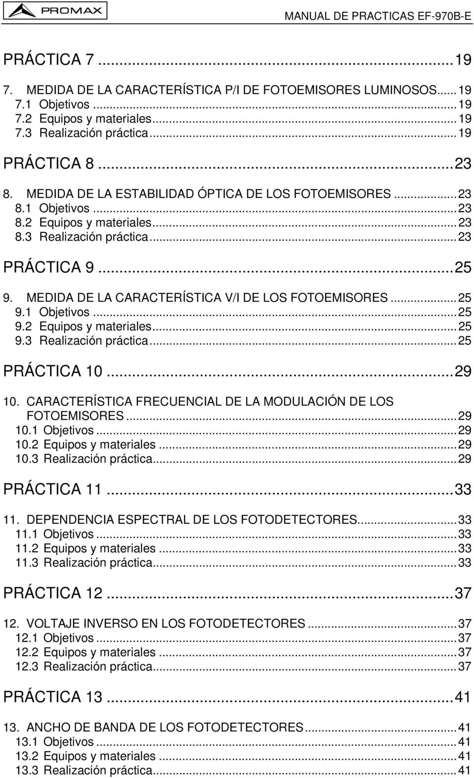 MEDIDA DE LA CARACTERÍSTICA V/I DE LOS FOTOEMISORES...25 9.1 Objetivos...25 9.2 Equipos y materiales...25 9.3 Realización práctica...25 PRÁCTICA 10...29 10.