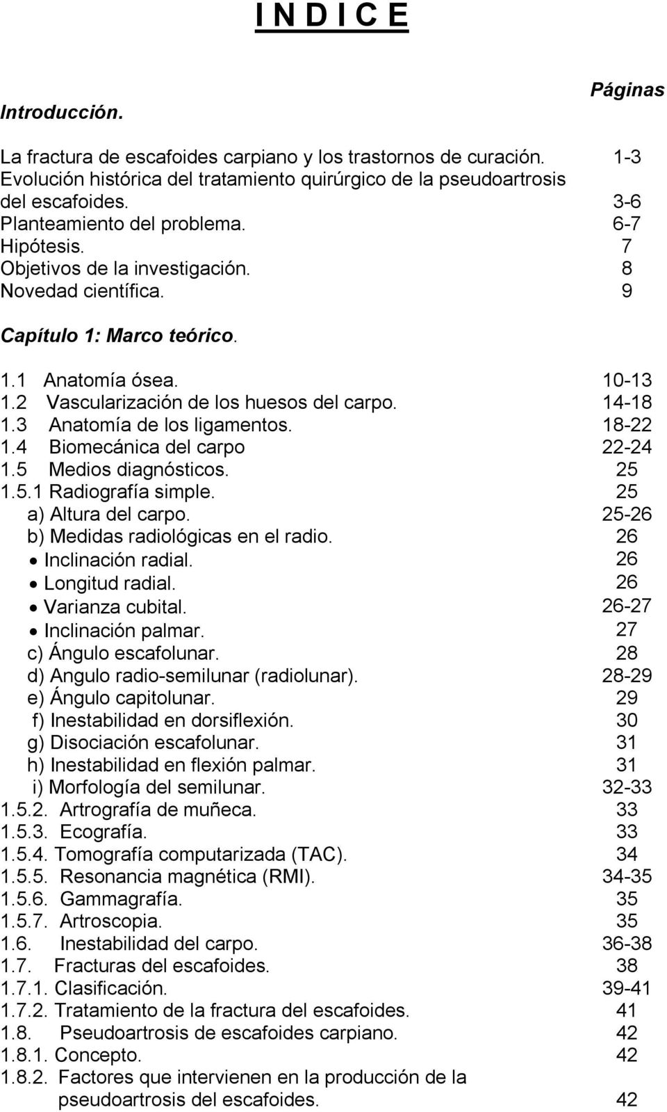 14-18 1.3 Anatomía de los ligamentos. 18-22 1.4 Biomecánica del carpo 22-24 1.5 Medios diagnósticos. 25 1.5.1 Radiografía simple. 25 a) Altura del carpo. 25-26 b) Medidas radiológicas en el radio.