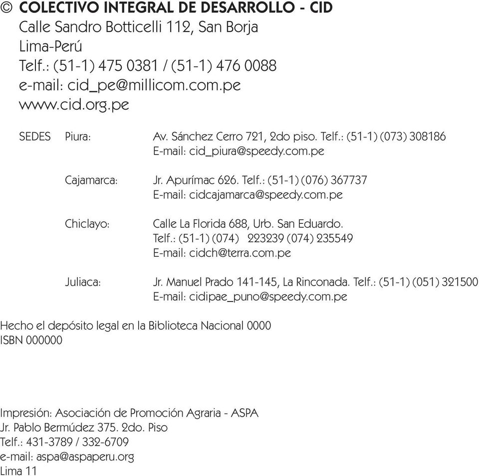 San Eduardo. Telf.: (51-1) (074) 223239 (074) 235549 E-mail: cidch@terra.com.pe Juliaca: Jr. Manuel Prado 141-145, La Rinconada. Telf.: (51-1) (051) 321500 E-mail: cidipae_puno@speedy.com.pe Hecho el depósito legal en la Biblioteca Nacional 0000 ISBN 000000 Impresión: Asociación de Promoción Agraria - ASPA Jr.