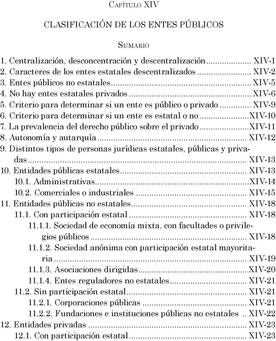 Criterio para determinar si un ente es estatal o no...xiv-10 7. La prevalencia del derecho público sobre el privado...xiv-11 8. Autonomía y autarquía... XIV-12 9.