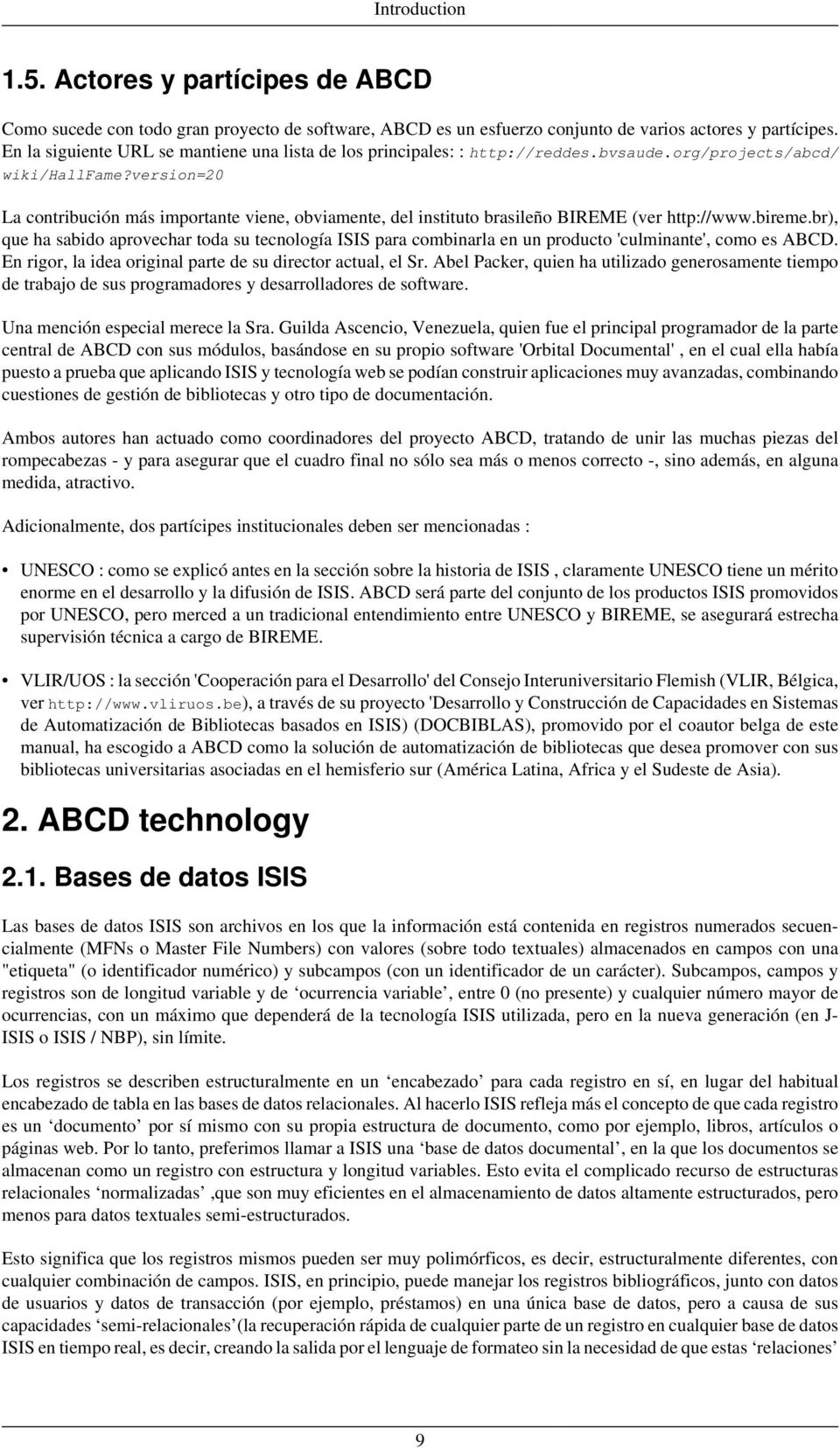 version=20 La contribución más importante viene, obviamente, del instituto brasileño BIREME (ver http://www.bireme.
