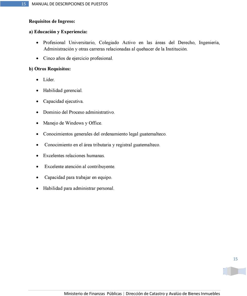 Capacidad ejecutiva. Dominio del Proceso administrativo. Manejo de Windows y Office. Conocimientos generales del ordenamiento legal guatemalteco.