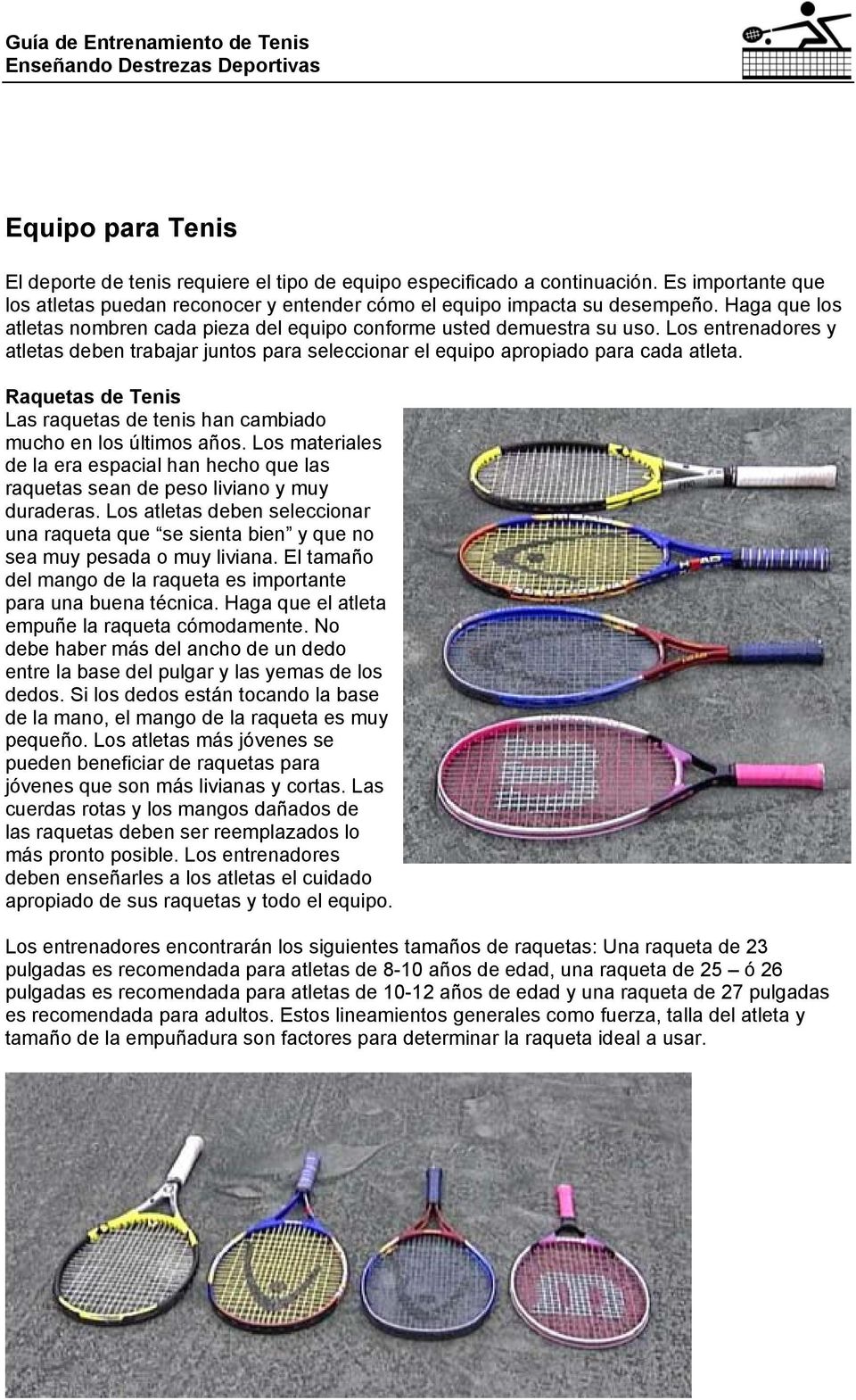 Raquetas de Tenis Las raquetas de tenis han cambiado mucho en los últimos años. Los materiales de la era espacial han hecho que las raquetas sean de peso liviano y muy duraderas.