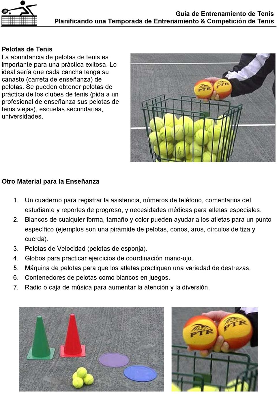 Se pueden obtener pelotas de práctica de los clubes de tenis (pida a un profesional de enseñanza sus pelotas de tenis viejas), escuelas secundarias, universidades. Otro Material para la Enseñanza 1.