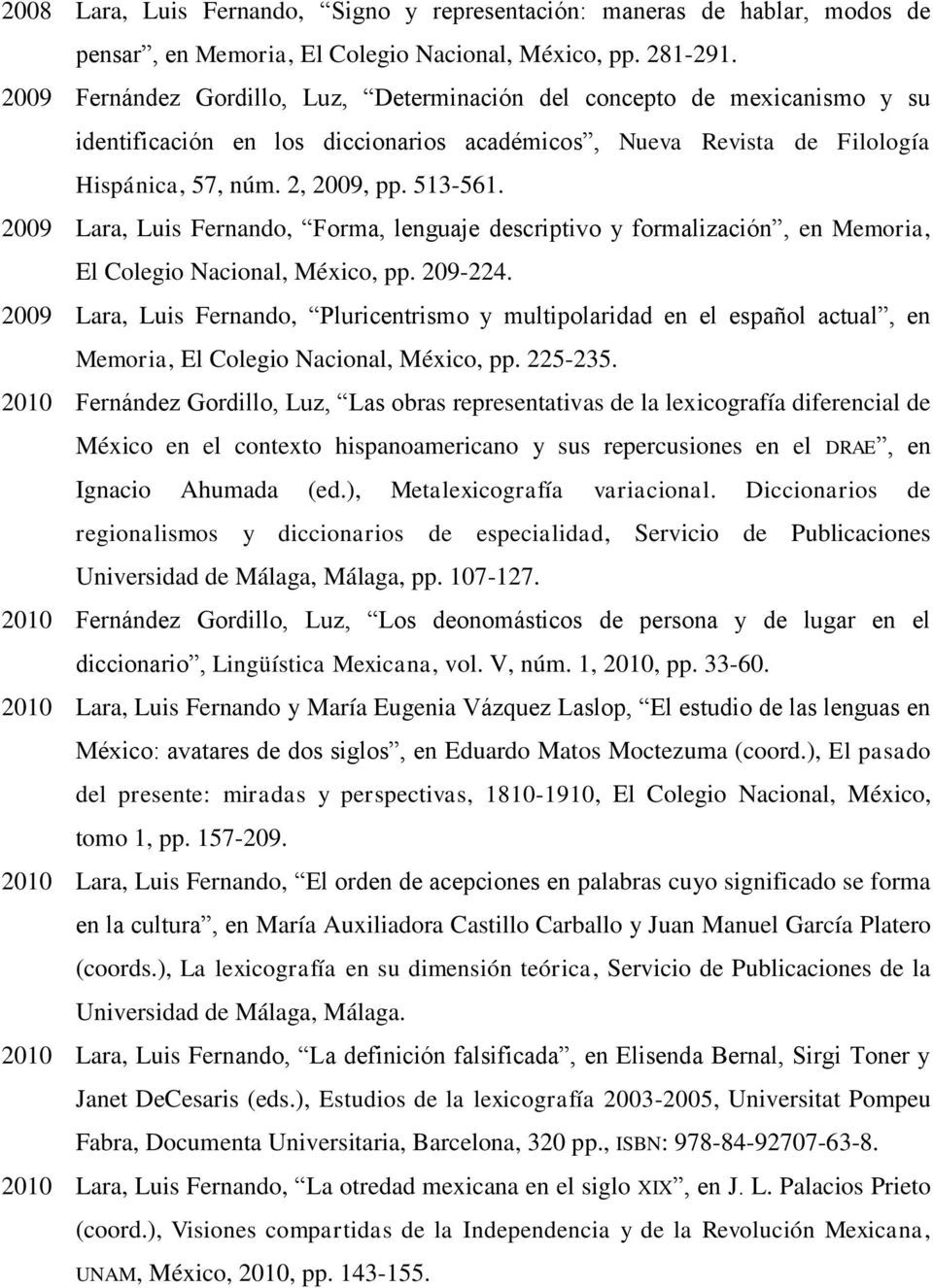 2009 Lara, Luis Fernando, Forma, lenguaje descriptivo y formalización, en Memoria, El Colegio Nacional, México, pp. 209-224.